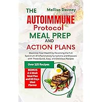 The Autoimmune Protocol Meal Prep and Action Plans: Maximize Your Health by Reversing the full Spectrum of Inflammatory Symptoms and Diseases with these quick, easy and delicious recipes The Autoimmune Protocol Meal Prep and Action Plans: Maximize Your Health by Reversing the full Spectrum of Inflammatory Symptoms and Diseases with these quick, easy and delicious recipes Kindle Paperback