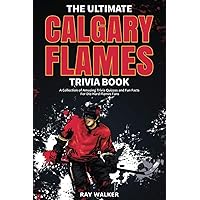 The Ultimate Calgary Flames Trivia Book: A Collection of Amazing Trivia Quizzes and Fun Facts for Die-Hard Flames Fans!