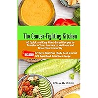 The Cancer-Fighting Kitchen: 60 Quick and Easy Plant-Based Recipes to Transform Your Journey to Wellness and Boost Your Immunity. INCLUDED: 7 Days Meal Plan, Daily Food Journal, 20 Superfood Smoothies The Cancer-Fighting Kitchen: 60 Quick and Easy Plant-Based Recipes to Transform Your Journey to Wellness and Boost Your Immunity. INCLUDED: 7 Days Meal Plan, Daily Food Journal, 20 Superfood Smoothies Paperback Kindle