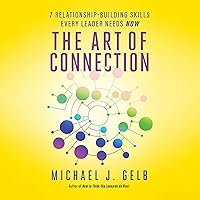 The Art of Connection: 7 Relationship-Building Skills Every Leader Needs Now The Art of Connection: 7 Relationship-Building Skills Every Leader Needs Now Audible Audiobook Paperback Kindle