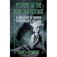 MYSTERY AT THE BLUE SEA COTTAGE: A True Story of Murder in San Diego's Jazz Age MYSTERY AT THE BLUE SEA COTTAGE: A True Story of Murder in San Diego's Jazz Age Paperback Kindle Audible Audiobook Audio CD