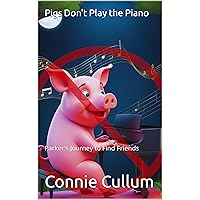 Pigs Don't Play the Piano: Parker's Journey to Find Friends (The Color Me Musical Values Series Book 1) Pigs Don't Play the Piano: Parker's Journey to Find Friends (The Color Me Musical Values Series Book 1) Kindle Paperback