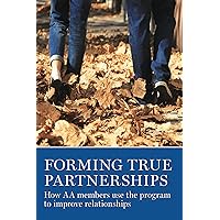 Forming True Partnerships: How AA members use the program to improve relationships Forming True Partnerships: How AA members use the program to improve relationships Paperback Kindle
