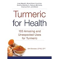 Turmeric for Health: 100 Amazing and Unexpected Uses for Turmeric (For Health Series) Turmeric for Health: 100 Amazing and Unexpected Uses for Turmeric (For Health Series) Paperback Kindle