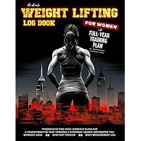 The Ultimate Weight Lifting Log Book for Women: With Full-Year Training Plan at Intermediate to Expert Level