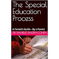The Special Education Process: A Parent's Guide - By a Multi-Case Winning Special Education Services Advocate in the Public School System and the Mother of a Special Needs Child