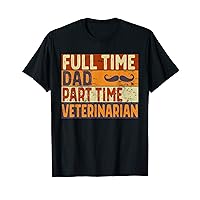 Mens Full Time Dad Part Time VETERINARIAN Funny Father's Day T-Shirt
