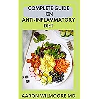 COMPLETE GUIDE ON ANTI-INFLAMMATORY DIET : ALL YOU NEED TO KNOW ANOUT ANTI-INFLAMMATORY DIET COMPLETE GUIDE ON ANTI-INFLAMMATORY DIET : ALL YOU NEED TO KNOW ANOUT ANTI-INFLAMMATORY DIET Kindle