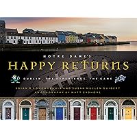 Notre Dame's Happy Returns: Dublin, the Experience, the Game Notre Dame's Happy Returns: Dublin, the Experience, the Game Hardcover