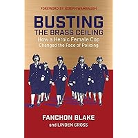 Busting the Brass Ceiling: How a Heroic Female Cop Changed the Face of Policing Busting the Brass Ceiling: How a Heroic Female Cop Changed the Face of Policing Paperback Kindle