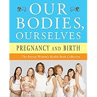 Our Bodies, Ourselves: Pregnancy and Birth Our Bodies, Ourselves: Pregnancy and Birth Kindle Paperback