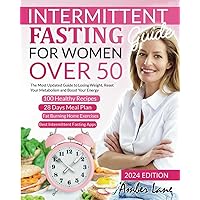 Intermittent Fasting Guide for Women Over 50: The Ultimate Guide to Losing Weight, Reset Your Metabolism and Boost Your Energy. 100 Recipes and 28 Days Meal Plan Included to Get Started Today Intermittent Fasting Guide for Women Over 50: The Ultimate Guide to Losing Weight, Reset Your Metabolism and Boost Your Energy. 100 Recipes and 28 Days Meal Plan Included to Get Started Today Paperback Kindle Hardcover