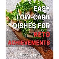 Easy Low-Carb Dishes for Keto Achievements: Delicious and Healthy Low-Carb Recipes for Your Keto Journey - Make Achieving Your Goals Effortless!