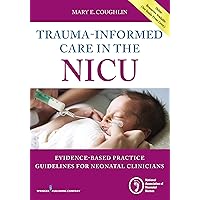 Trauma-Informed Care in the NICU: Evidenced-Based Practice Guidelines for Neonatal Clinicians Trauma-Informed Care in the NICU: Evidenced-Based Practice Guidelines for Neonatal Clinicians Paperback Kindle