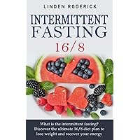 Intermittent fasting 16/8: What is the intermittent fasting? Discover the ultimate 16/8 diet plan to lose weight and recover your energy. Intermittent fasting 16/8: What is the intermittent fasting? Discover the ultimate 16/8 diet plan to lose weight and recover your energy. Paperback Kindle