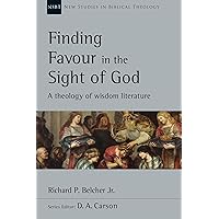 Finding Favour in the Sight of God: A Theology of Wisdom Literature (Volume 46) (New Studies in Biblical Theology) Finding Favour in the Sight of God: A Theology of Wisdom Literature (Volume 46) (New Studies in Biblical Theology) Paperback Kindle
