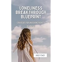 Loneliness Breakthrough Blueprint: Strategies for Unlocking Paths to Belonging (The Blueprints of Life) Loneliness Breakthrough Blueprint: Strategies for Unlocking Paths to Belonging (The Blueprints of Life) Kindle Paperback
