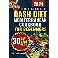 DASH DIET MEDITERRANEAN COOKBOOK FOR BEGINNERS 2024: The Ultimate Easy-Made, Low-Sodium, budget-friendly Recipes for Managing Blood Pressure, Losing ... Nutritious Meals | 30-Day Meal Plan