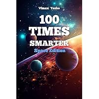 100 Times Smarter : Space Edition 100 Times Smarter : Space Edition Kindle Hardcover Paperback