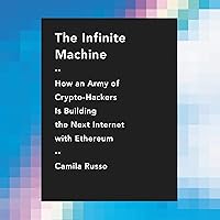 The Infinite Machine: How an Army of Crypto-Hackers Is Building the Next Internet with Ethereum The Infinite Machine: How an Army of Crypto-Hackers Is Building the Next Internet with Ethereum Audible Audiobook Hardcover Kindle Audio CD