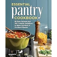 Essential Pantry Cookbook: 80 Easy Recipes and 100 Creative Variations to Make the Most of On-Hand Staples Essential Pantry Cookbook: 80 Easy Recipes and 100 Creative Variations to Make the Most of On-Hand Staples Paperback Kindle Hardcover