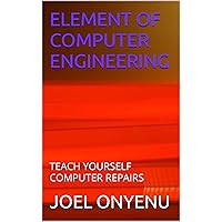 ELEMENT OF COMPUTER ENGINEERING: TEACH YOURSELF COMPUTER REPAIRS