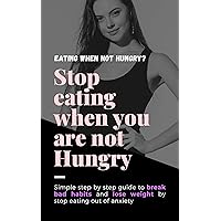 Stop Eating when you are Not Hungry: Simple method to break Bad Habits Stop Eating when you are Not Hungry: Simple method to break Bad Habits Kindle Paperback