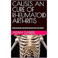 CAUSES AN CURE OF RHEUMATOID ARTHRITIS: RHEUMATOID ARTHRITIS EFFECT ON THE BODY
