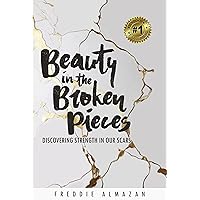 Beauty in the Broken Pieces: Discovering Strength in Our Scars Beauty in the Broken Pieces: Discovering Strength in Our Scars Kindle Paperback