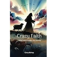 Crazy Faith: When Jesus Guides the Journey Crazy Faith: When Jesus Guides the Journey Paperback Kindle
