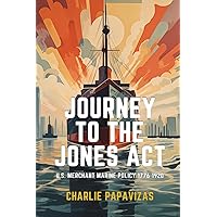Journey to the Jones ACT: U.S. Merchant Marine Policy 1776-1920 Journey to the Jones ACT: U.S. Merchant Marine Policy 1776-1920 Hardcover Kindle Paperback
