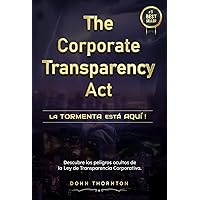 THE CORPORATE TRANSPARENCY ACT - LA TORMENTA ESTÁ AQUÍ! : Descubre los peligros ocultos de la Ley de Transparencia Corporativa.: La Ley de Transparencia Corporativa. (Spanish Edition) THE CORPORATE TRANSPARENCY ACT - LA TORMENTA ESTÁ AQUÍ! : Descubre los peligros ocultos de la Ley de Transparencia Corporativa.: La Ley de Transparencia Corporativa. (Spanish Edition) Kindle Paperback