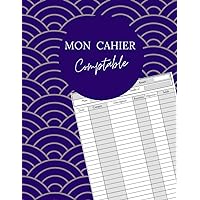 Mon Cahier Comptable: Pour Mieux Gérer Votre Porte-Monnaie et Contrôler Vos Dépenses Hebdomadaires et Mensuel (French Edition)