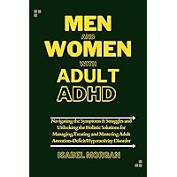 Men and Women with Adult ADHD: Navigating the Symptoms & Struggles and unlocking the Holistic Solutions for Managing,Treating and Mastering Adult Attention-Deficit/Hyperactivity Disorder Men and Women with Adult ADHD: Navigating the Symptoms & Struggles and unlocking the Holistic Solutions for Managing,Treating and Mastering Adult Attention-Deficit/Hyperactivity Disorder Kindle Paperback