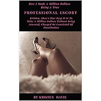PROFESSIONAL ESCORT: Davis, Show's How Quick and Easy It Is To Make A Million Dollars Being A Professional Escort Without Having Sex With Client's (2019 Complete Guide)