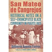 San Mateo De Cangrejos: Historical Notes on a Self-emancipated Black Community in Puerto Rico (Suny, Afro-latinx Futures) San Mateo De Cangrejos: Historical Notes on a Self-emancipated Black Community in Puerto Rico (Suny, Afro-latinx Futures) Paperback Kindle Hardcover