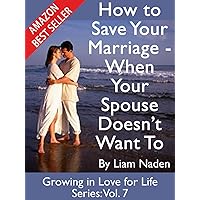 How to Save Your Marriage - When Your Spouse Doesn't Want To (Growing in Love for Life Series Book 7) How to Save Your Marriage - When Your Spouse Doesn't Want To (Growing in Love for Life Series Book 7) Kindle