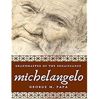 Michelangelo: Grandmaster of the Renaissance Michelangelo: Grandmaster of the Renaissance Hardcover Paperback