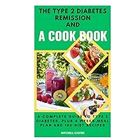 The Type 2 Diabetes Remission and a Cookbook: A Complete Guide to Type 2 Diabetes Plus 4 Weeks Meal Plan and 100 Diet Recipes The Type 2 Diabetes Remission and a Cookbook: A Complete Guide to Type 2 Diabetes Plus 4 Weeks Meal Plan and 100 Diet Recipes Kindle Hardcover Paperback