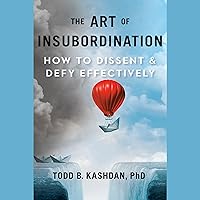 The Art of Insubordination: How to Dissent and Defy Effectively The Art of Insubordination: How to Dissent and Defy Effectively Audible Audiobook Hardcover Kindle