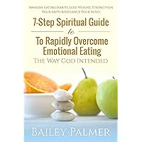7-Step Spiritual Guide To Rapidly Overcome Emotional Eating The Way God Intended: Improve Eating Habits, Lose Weight, Strengthen Your Faith, & Enhance Your Mind 7-Step Spiritual Guide To Rapidly Overcome Emotional Eating The Way God Intended: Improve Eating Habits, Lose Weight, Strengthen Your Faith, & Enhance Your Mind Kindle