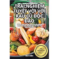 TrẢi NghiỆm TuyỆt VỜi VỚi Rau CỦ ĐỘc Đáo (Vietnamese Edition)