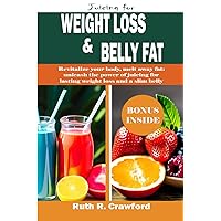 Juicing for Weight loss and Belly fat: Revitalize Your Body, Melt Away Fat, Unleash the Power of Juicing for Lasting Weight Loss and a Slim Belly Juicing for Weight loss and Belly fat: Revitalize Your Body, Melt Away Fat, Unleash the Power of Juicing for Lasting Weight Loss and a Slim Belly Paperback Kindle