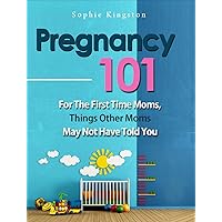 Pregnancy: For The First Time Moms, Things Other Moms May Not Have Told You (Pregnancy Book 1) Pregnancy: For The First Time Moms, Things Other Moms May Not Have Told You (Pregnancy Book 1) Kindle