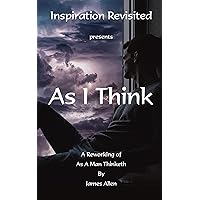 As I Think: A Reworking of ‘As a Man Thinketh’ by James Allen.