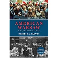 American Warsaw: The Rise, Fall, and Rebirth of Polish Chicago American Warsaw: The Rise, Fall, and Rebirth of Polish Chicago Paperback Kindle Hardcover