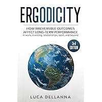 Ergodicity: How irreversible outcomes affect long-term performance in work, investing, relationships, sport, and beyond (3rd edition) Ergodicity: How irreversible outcomes affect long-term performance in work, investing, relationships, sport, and beyond (3rd edition) Paperback Kindle Hardcover
