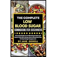The Complete Low Blood Sugar Cookbook For Beginners: A Essential Guide To Low Blood Sugar Meals and Snacks With 100+ Recipes And A Month Meal Plan To Help Manage Hypoglycemia The Complete Low Blood Sugar Cookbook For Beginners: A Essential Guide To Low Blood Sugar Meals and Snacks With 100+ Recipes And A Month Meal Plan To Help Manage Hypoglycemia Kindle Paperback