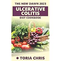 The New Dawn 2023 Ulcerative Colitis Diet Cookbook: Understanding Ulcerative Colitis with Essential Recipes & Guidance For Fast Relief The New Dawn 2023 Ulcerative Colitis Diet Cookbook: Understanding Ulcerative Colitis with Essential Recipes & Guidance For Fast Relief Kindle Paperback