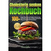 Cholesterin Senken Kochbuch: 100+ Rezepte für niedrige Cholesterin Werte, bessere Gesundheit, entzündungshemmende Wirkung. Inkl. Cholesterin-Plan & Nahrungsergänzungsmittel-Liste (German Edition)